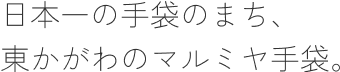 日本一の手袋のまち、東かがわのマルミヤ手袋。